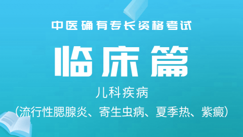 2025中医医术确有专长临床篇-儿科疾病（流行性腮腺炎、寄生虫病、夏季热、紫癜）