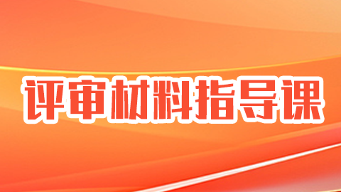 高级职称-评审材料指导课